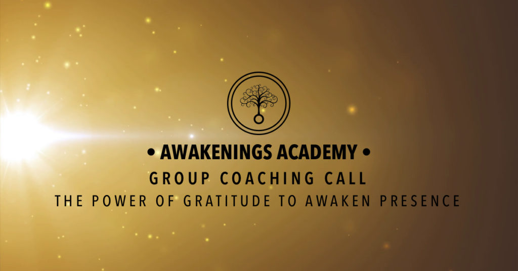Awakenings Academy Group Coaching Call : The Power of Gratitude to Awaken Presence