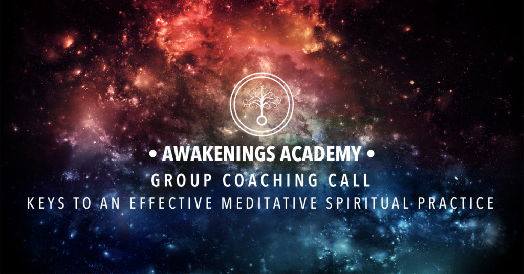 Awakenings Academy Group Coaching Call : Keys to an Effective Meditative Spiritual Practice