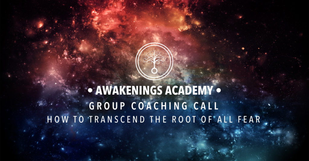 Awakenings Academy Group Coaching : How to Transcend the Root of All Fear