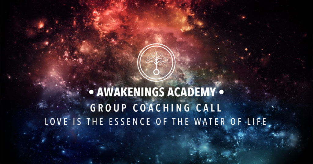 Awakenings Academy Group Coaching : Love is the Essence of the Water of Life