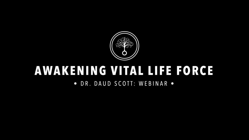 Dr. Daud Scott : Awakening Vital Life Force: Webinar