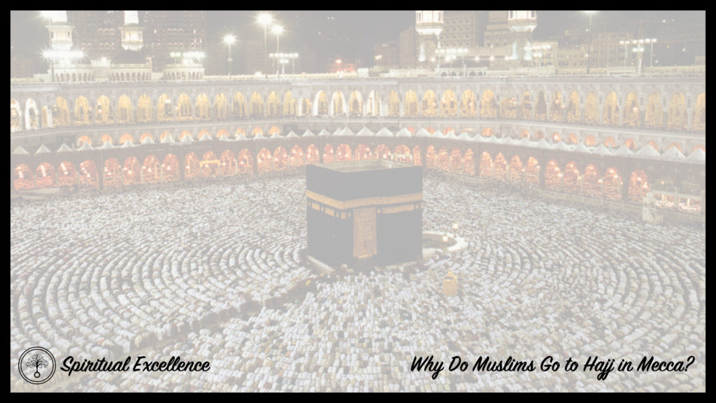 Why Do Muslims Go to Hajj in Mecca?